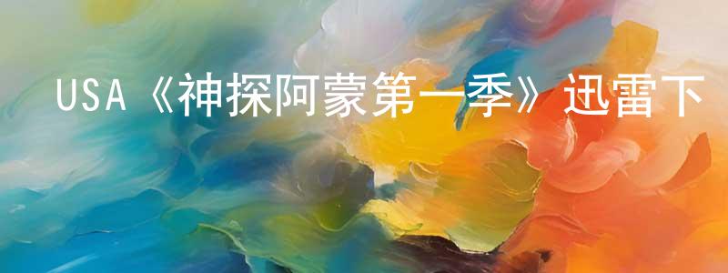 曹麗云的網絡影視資源,USA《神探阿蒙第一季》迅雷下載/在線觀看/百度云-犯罪/歷史載-美劇天堂